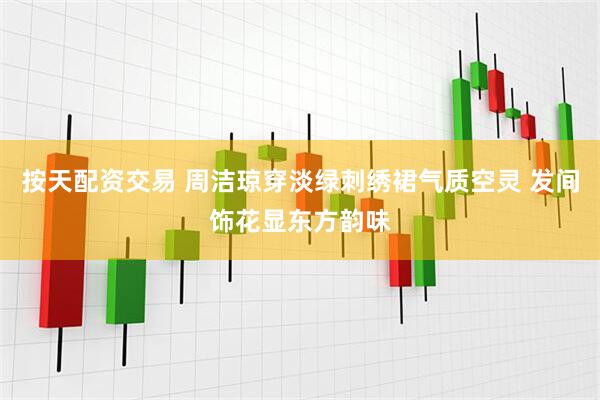 按天配资交易 周洁琼穿淡绿刺绣裙气质空灵 发间饰花显东方韵味